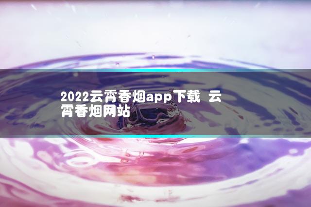 2022云霄香烟app下载 云霄香烟网站