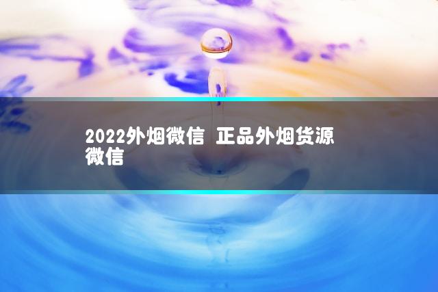 2022外烟微信 正品外烟货源微信