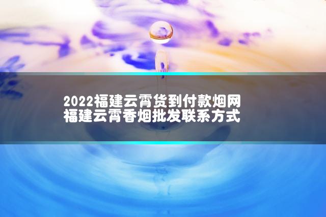 2022福建云霄货到付款烟网 福建云霄香烟批发联系方式