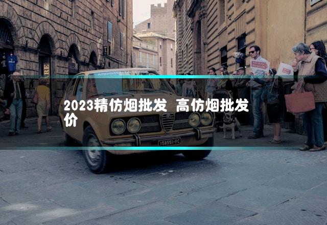 2023精仿烟批发 高仿烟批发价