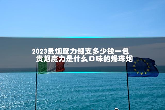 2023贵烟魔力细支多少钱一包 贵烟魔力是什么口味的爆珠烟