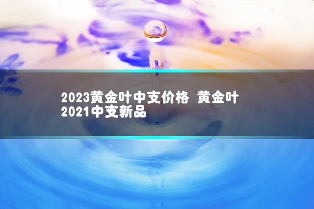 2023黄金叶中支价格 黄金叶2021中支新品