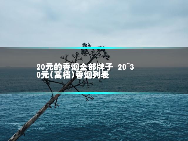 20元的香烟全部牌子 20~30元(高档)香烟列表