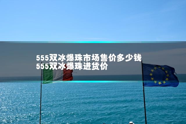 555双冰爆珠市场售价多少钱 555双冰爆珠进货价