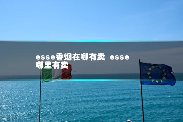 esse香烟在哪有卖 esse哪里有卖