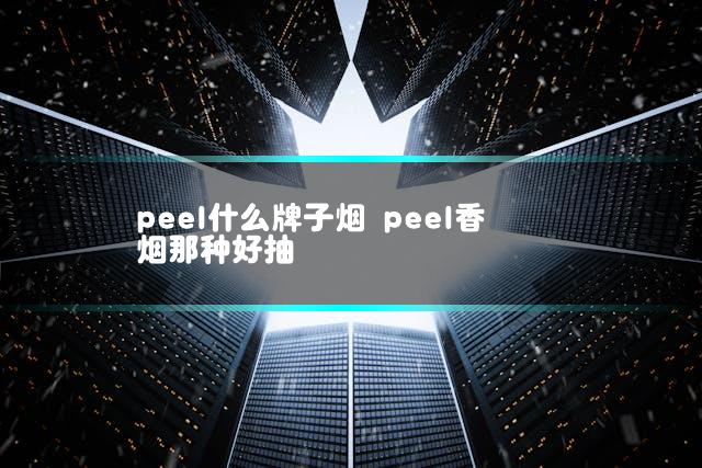 peel什么牌子烟 peel香烟那种好抽