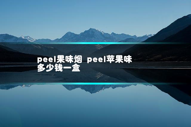 peel果味烟 peel苹果味多少钱一盒
