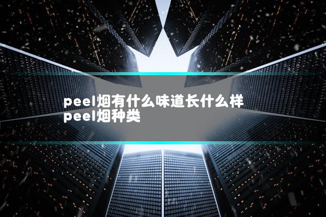 peel烟有什么味道长什么样 peel烟种类
