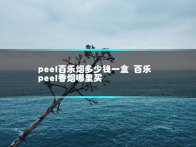 peel百乐烟多少钱一盒 百乐peel香烟哪里买