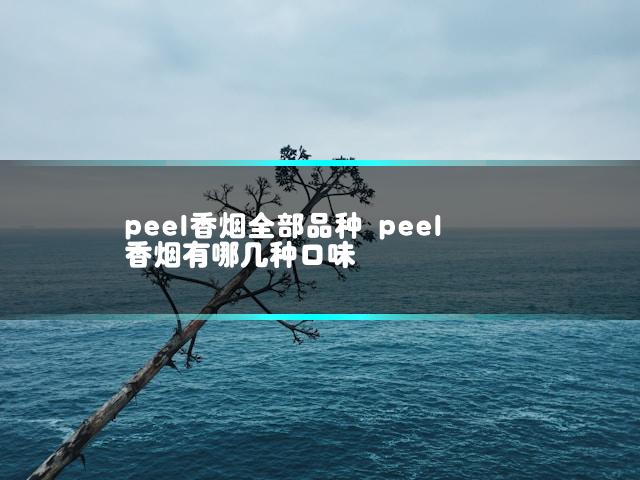 peel香烟全部品种 peel香烟有哪几种口味