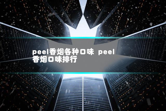 peel香烟各种口味 peel香烟口味排行