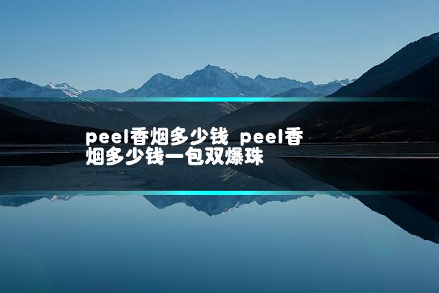 peel香烟多少钱 peel香烟多少钱一包双爆珠