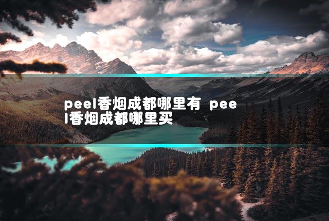 peel香烟成都哪里有 peel香烟成都哪里买