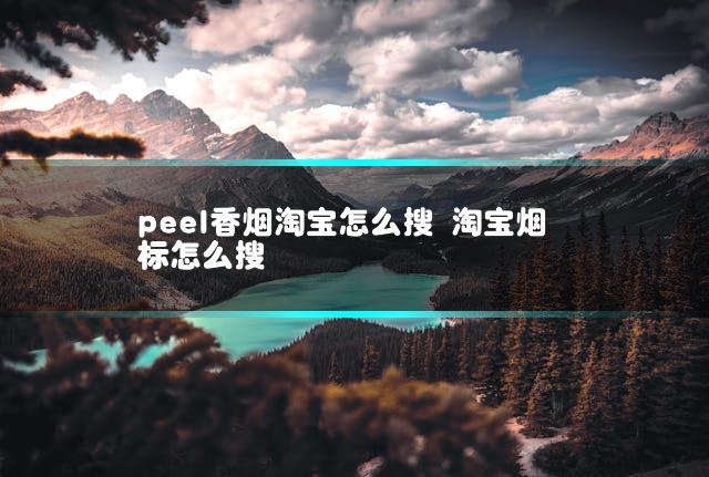peel香烟淘宝怎么搜 淘宝烟标怎么搜