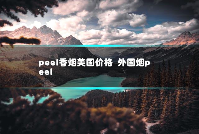 peel香烟美国价格 外国烟peel