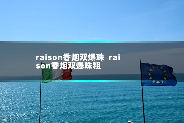 raison香烟双爆珠 raison香烟双爆珠粗