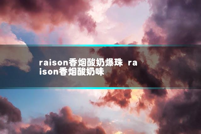 raison香烟酸奶爆珠 raison香烟酸奶味