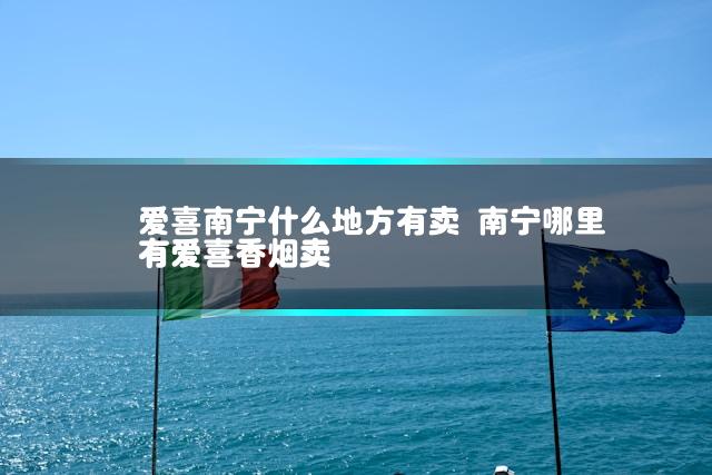 爱喜南宁什么地方有卖 南宁哪里有爱喜香烟卖