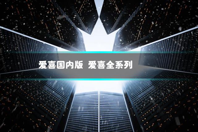 爱喜国内版 爱喜全系列