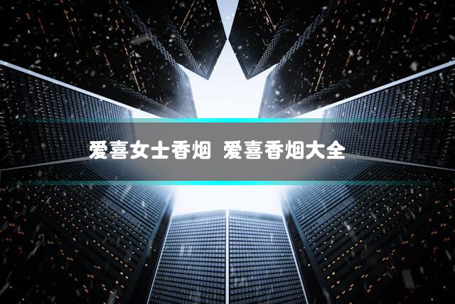 爱喜女士香烟 爱喜香烟大全