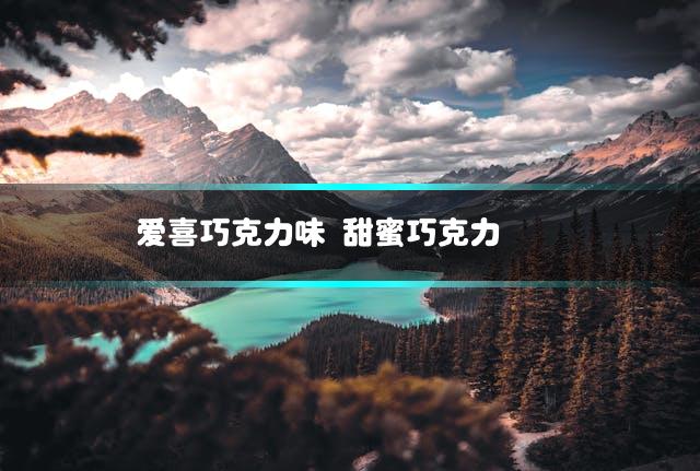 爱喜巧克力味 甜蜜巧克力
