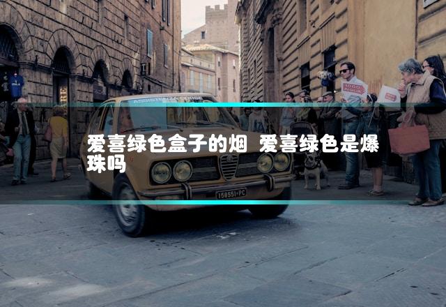 爱喜绿色盒子的烟 爱喜绿色是爆珠吗