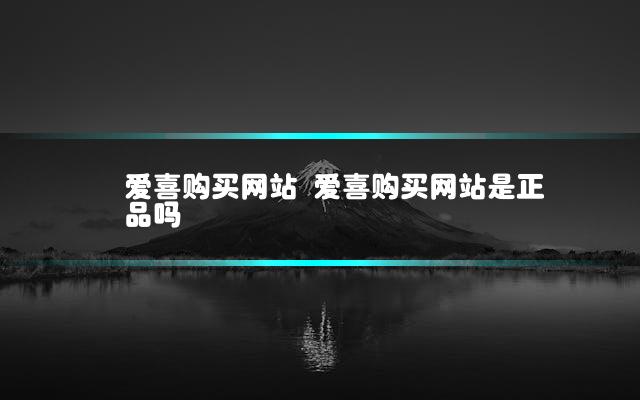 爱喜购买网站 爱喜购买网站是正品吗