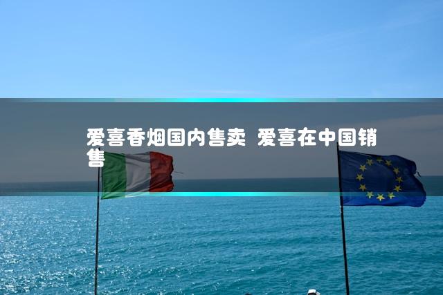 爱喜香烟国内售卖 爱喜在中国销售
