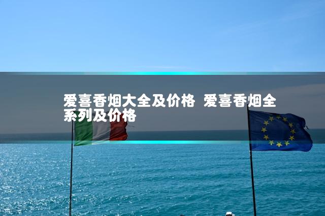 爱喜香烟大全及价格 爱喜香烟全系列及价格