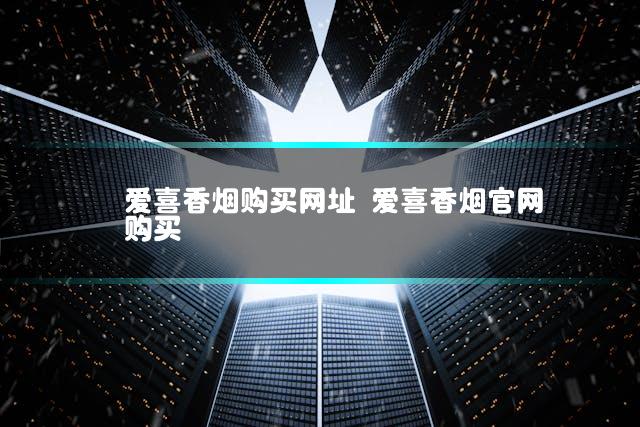 爱喜香烟购买网址 爱喜香烟官网购买