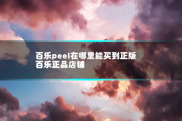 百乐peel在哪里能买到正版 百乐正品店铺