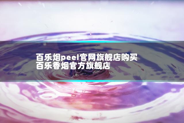 百乐烟peel官网旗舰店购买 百乐香烟官方旗舰店