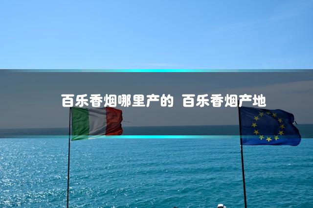 百乐香烟哪里产的 百乐香烟产地